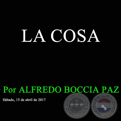 LA COSA - Por ALFREDO BOCCIA PAZ - Sábado, 15 de Abril de 2017